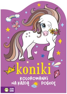 Kolorowanki na każdą pogodę Koniki 4+, Zielona Sowa Wyd. II